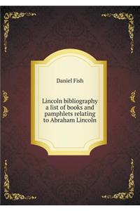 Lincoln Bibliography a List of Books and Pamphlets Relating to Abraham Lincoln
