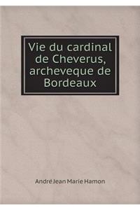 Vie Du Cardinal de Cheverus, Archeveque de Bordeaux
