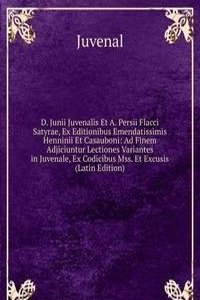 D. Junii Juvenalis Et A. Persii Flacci Satyrae, Ex Editionibus Emendatissimis Henninii Et Casauboni: Ad Finem Adjiciuntur Lectiones Variantes in Juvenale, Ex Codicibus Mss. Et Excusis (Latin Edition)