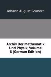 Archiv Der Mathematik Und Physik, Volume 8 (German Edition)