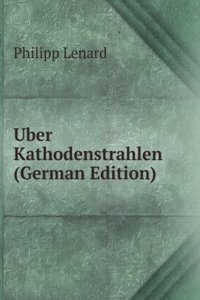 Uber Kathodenstrahlen (German Edition)