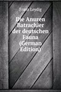 Die Anuren Batrachier der deutschen Fauna (German Edition)