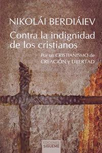 Contra la indignidad de los cristianos: Por un cristianismo de creacion y libertad.