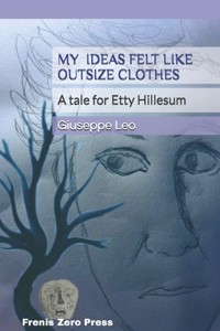 MY IDEAS FELT LIKE OUTSIZE CLOTHES. A tale for Etty Hillesum