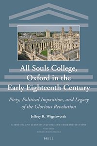 All Souls College, Oxford in the Early Eighteenth Century: Piety, Political Imposition, and Legacy of the Glorious Revolution