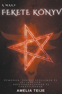 a Nagy Fekete Könyv - Démonok, Pokoli Szellemek és Felidézések Boszorkányoknak és Varázslóknak