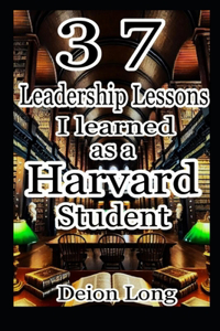 37 Leadership Lessons I learned as a Harvard Student