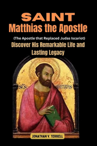 Saint Matthias the Apostle (The Apostle that Replaced Judas Iscariot)