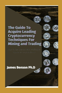 The Guide To Acquire Leading Cryptocurrency Techniques For Mining and Trading