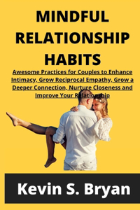 Mindful Relationship Habits: Awesome Practices for Couples to Enhance Intimacy, Grow Reciprocal Empathy, Grow a Deeper Connection, Nurture Closeness and Improve Your Relationshi