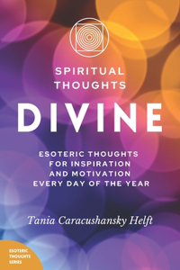 Spiritual Thoughts DIVINE: Esoteric Thoughts for Inspiration and Motivation Every Day of the Year
