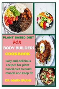Plant Based Diet for Bodybuilders Cookbook