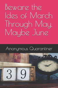 Beware the Ides of March Through May, Maybe June