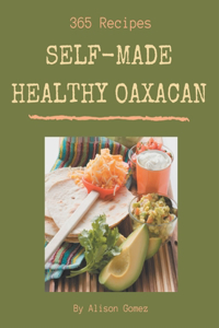 365 Self-made Healthy Oaxacan Recipes