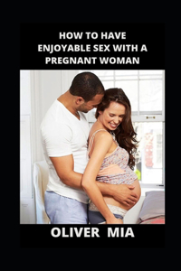 How To Have Enjoyable Sex With A Pregnant Woman
