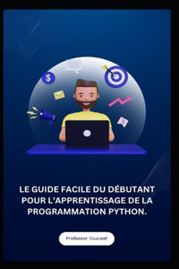 Guide Facile Du Débutant Pour l'Apprentissage de la Programmation Python.