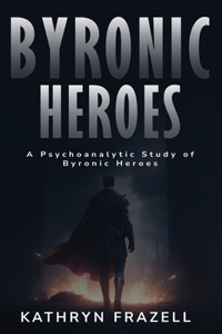 Psychoanalytic Study of Byronic Heroes