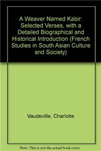 A Weaver Named Kabir : Selected Verses with a Detailed Biographical and Historical Introduction