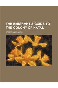 The Emigrant's Guide to the Colony of Natal