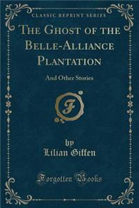 The Ghost of the Belle-Alliance Plantation: And Other Stories (Classic Reprint)