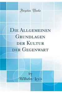 Die Allgemeinen Grundlagen Der Kultur Der Gegenwart (Classic Reprint)