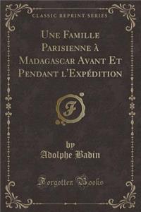 Une Famille Parisienne À Madagascar Avant Et Pendant l'Expédition (Classic Reprint)
