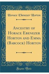 Ancestry of Horace Ebenezer Horton and Emma (Babcock) Horton (Classic Reprint)