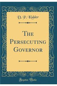 The Persecuting Governor (Classic Reprint)