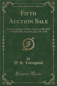 Fifth Auction Sale: Coin Catalogue of Rare Coins, to Be Sold at Mail Order Auction, June 28, 1939 (Classic Reprint)