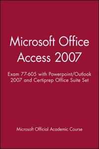 Microsoft Office Access 2007: Exam 77-605 with PowerPoint/Outlook 2007 and Certiprep Office Suite Set