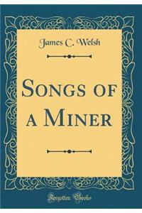 Songs of a Miner (Classic Reprint)