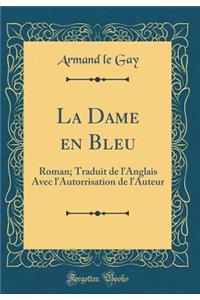 La Dame en Bleu: Roman; Traduit de l'Anglais Avec l'Autorrisation de l'Auteur (Classic Reprint)