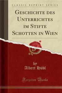 Geschichte Des Unterrichtes Im Stifte Schotten in Wien (Classic Reprint)