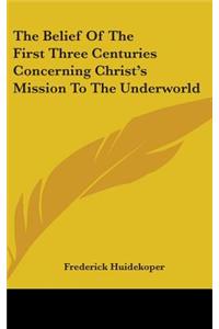 Belief of the First Three Centuries Concerning Christ's Mission to the Underworld
