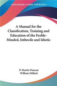 Manual for the Classification, Training and Education of the Feeble-Minded, Imbecile and Idiotic