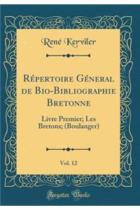 Rï¿½pertoire Gï¿½neral de Bio-Bibliographie Bretonne, Vol. 12: Livre Premier; Les Bretons; (Boulanger) (Classic Reprint)