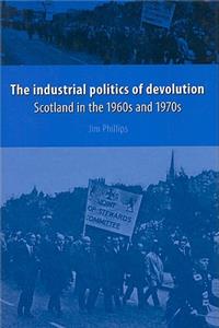 The Industrial Politics of Devolution: Scotland in the 1960s and 1970s