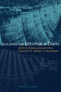 Building the Ultimate Dam: John S. Eastwood and the Control of Water in the West