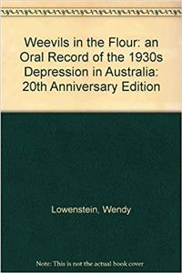 Weevils in the Flour An oral record of the 1930s Depression in Australia