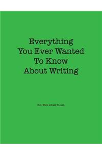 Everything You Ever Wanted to Know about Writing But Were Afraid to Ask