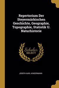 Repertorium Der Steyermärkischen Geschichte, Geographie, Topographie, Statistik U. Naturhistorie