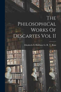 Philosophical Works Of Descartes Vol II