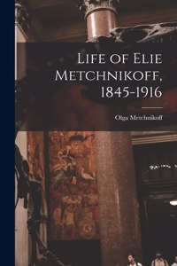 Life of Elie Metchnikoff, 1845-1916