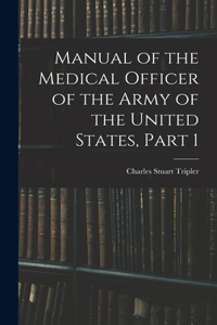 Manual of the Medical Officer of the Army of the United States, Part 1