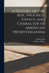 History of the Rise, Progress, Genius, and Character of American Presbyterianism