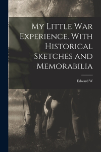 My Little war Experience. With Historical Sketches and Memorabilia