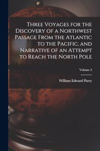 Three Voyages for the Discovery of a Northwest Passage from the Atlantic to the Pacific, and Narrative of an Attempt to Reach the North Pole; Volume 2