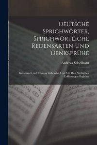 Deutsche Sprichwörter, Sprichwörtliche Redensarten Und Denksprühe; Gesammelt, in Ordnung Gebracht, Und Mit Den Nöthigsten Erklärungen Begleitet