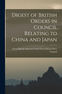 Digest of British Orders in Council Relating to China and Japan