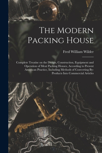 Modern Packing House; Complete Treatise on the Design, Construction, Equipment and Operation of Meat Packing Houses, According to Present American Practice, Including Methods of Converting By-products Into Commercial Articles